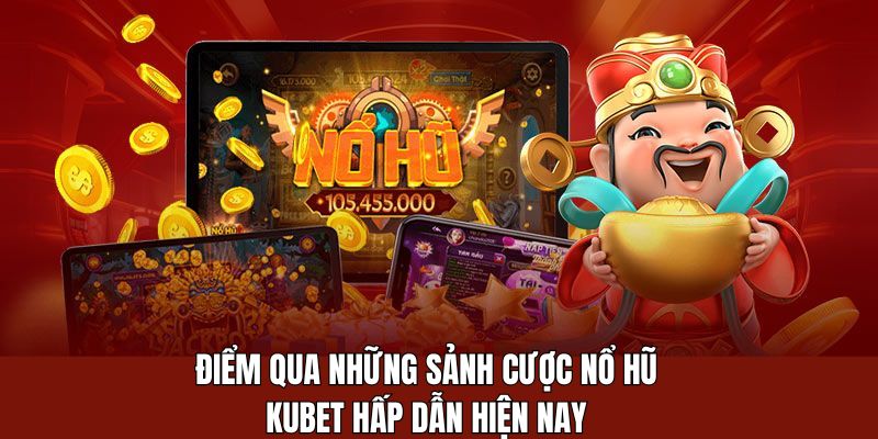 Khám phá những sảnh cược nổ hũ Kubet đang hấp dẫn hội viên